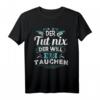 Lustiges Taucher T-Shirt - Der will nur tauchen Spruch für Taucher, Meerliebhaber und Schnorchler als Geschenk zum Geburtstag oder Weihnachten