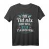Lustiges Taucher T-Shirt - Der will nur tauchen Spruch für Taucher, Meerliebhaber und Schnorchler als Geschenk zum Geburtstag oder Weihnachten