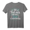 Lustiges Taucher T-Shirt - Der will nur tauchen Spruch für Taucher, Meerliebhaber und Schnorchler als Geschenk zum Geburtstag oder Weihnachten