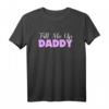 Fill Me Up Daddy Sexy BDSM T-Shirt – Kinky Submissive & Dominant Geschenk für Rollenspiele, Festivals & Verfühung